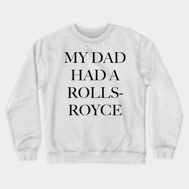 MY DAD HAD A ROLLS-ROYCE Crewneck Sweatshirt by byb